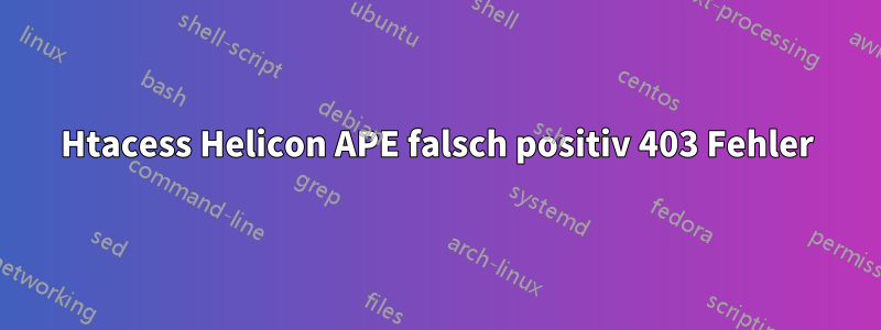 Htacess Helicon APE falsch positiv 403 Fehler