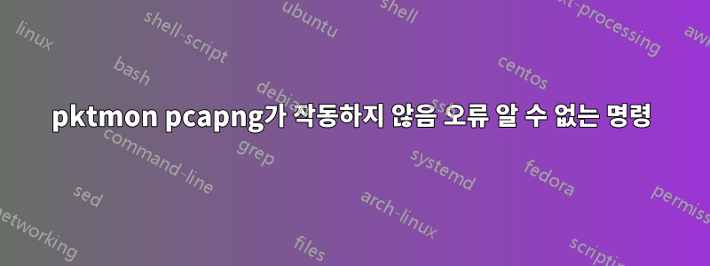 pktmon pcapng가 작동하지 않음 오류 알 수 없는 명령