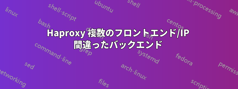 Haproxy 複数のフロントエンド/IP 間違ったバックエンド