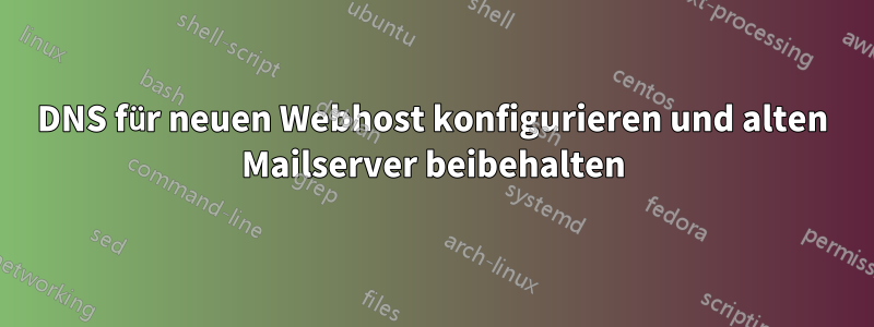 DNS für neuen Webhost konfigurieren und alten Mailserver beibehalten