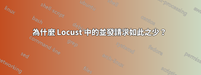 為什麼 Locust 中的並發請求如此之少？