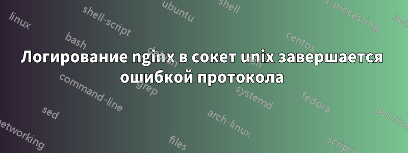 Логирование nginx в сокет unix завершается ошибкой протокола