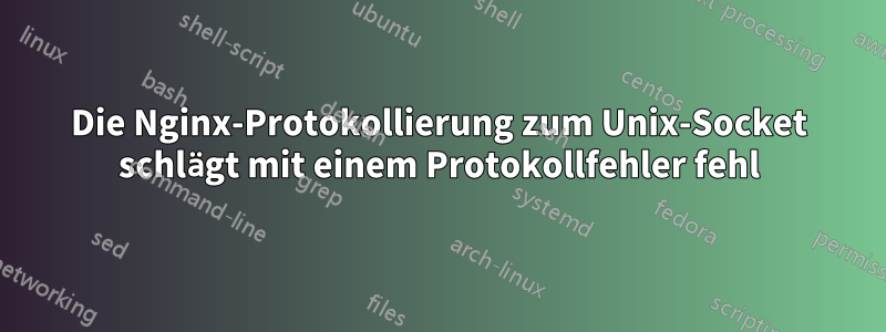 Die Nginx-Protokollierung zum Unix-Socket schlägt mit einem Protokollfehler fehl