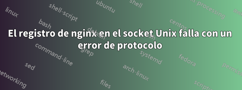 El registro de nginx en el socket Unix falla con un error de protocolo