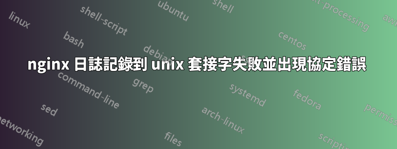 nginx 日誌記錄到 unix 套接字失敗並出現協定錯誤