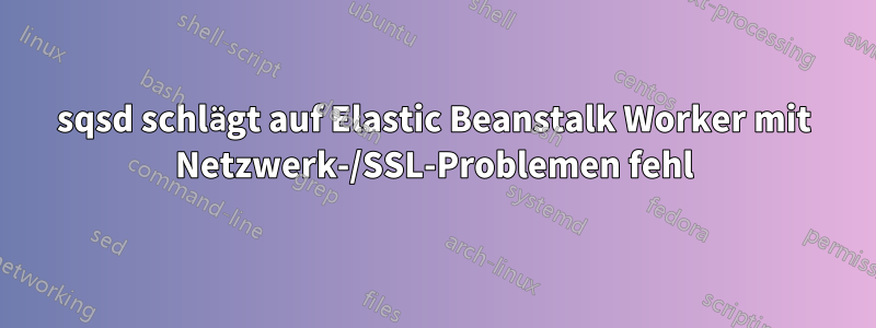 sqsd schlägt auf Elastic Beanstalk Worker mit Netzwerk-/SSL-Problemen fehl