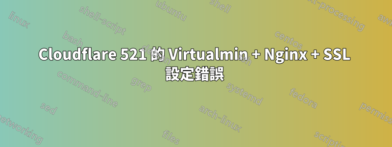 Cloudflare 521 的 Virtualmin + Nginx + SSL 設定錯誤