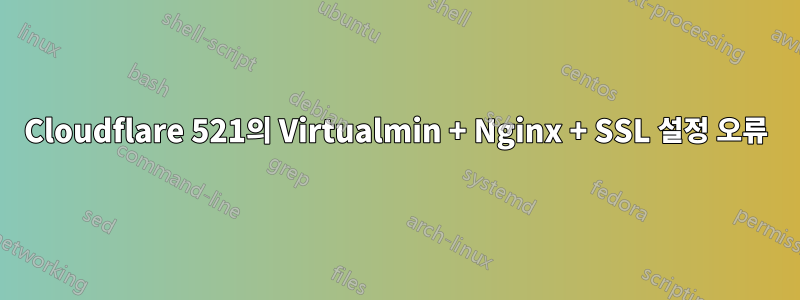 Cloudflare 521의 Virtualmin + Nginx + SSL 설정 오류