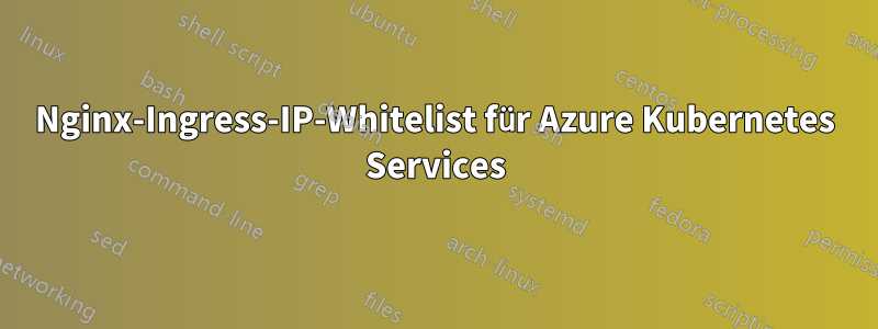 Nginx-Ingress-IP-Whitelist für Azure Kubernetes Services