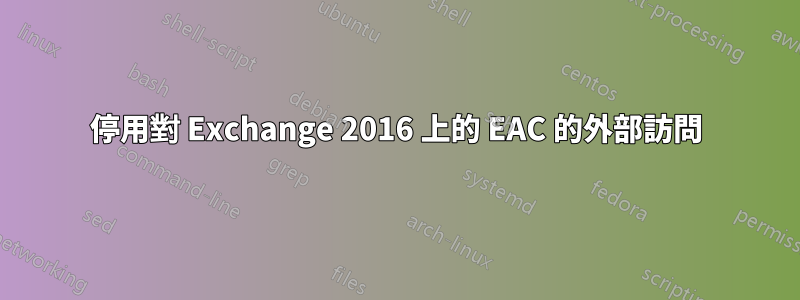 停用對 Exchange 2016 上的 EAC 的外部訪問