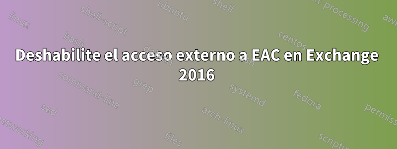 Deshabilite el acceso externo a EAC en Exchange 2016