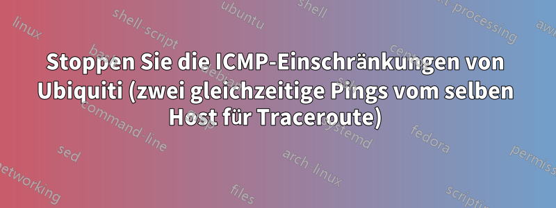 Stoppen Sie die ICMP-Einschränkungen von Ubiquiti (zwei gleichzeitige Pings vom selben Host für Traceroute)