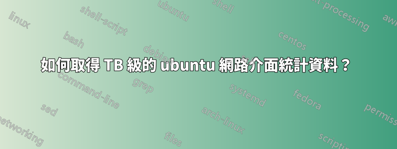 如何取得 TB 級的 ubuntu 網路介面統計資料？