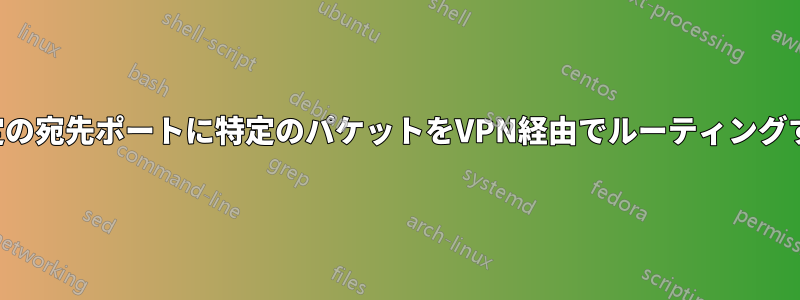 特定の宛先ポートに特定のパケットをVPN経由でルーティングする