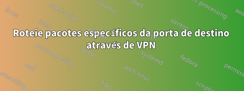 Roteie pacotes específicos da porta de destino através de VPN