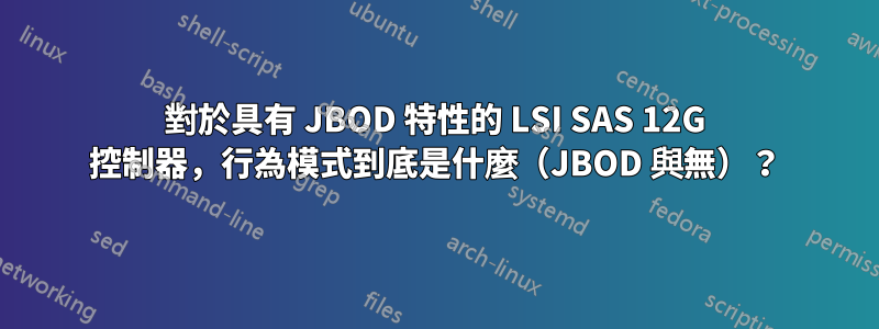 對於具有 JBOD 特性的 LSI SAS 12G 控制器，行為模式到底是什麼（JBOD 與無）？