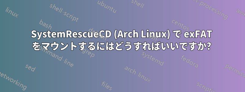 SystemRescueCD (Arch Linux) で exFAT をマウントするにはどうすればいいですか?