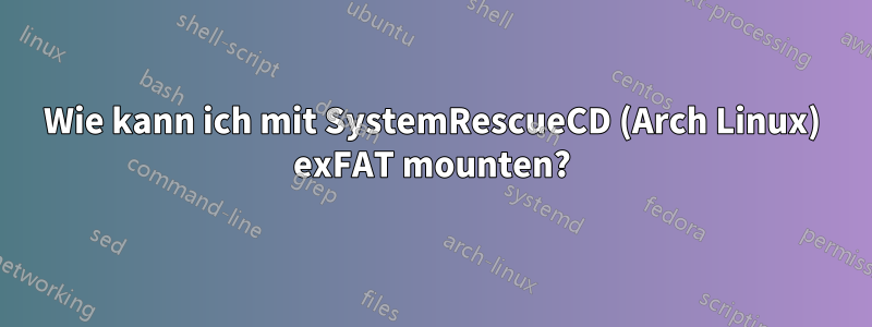 Wie kann ich mit SystemRescueCD (Arch Linux) exFAT mounten?