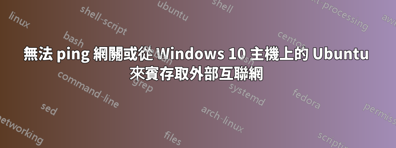 無法 ping 網關或從 Windows 10 主機上的 Ubuntu 來賓存取外部互聯網