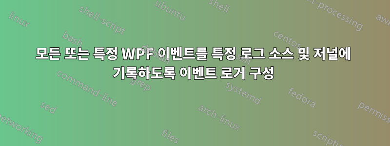 모든 또는 특정 WPF 이벤트를 특정 로그 소스 및 저널에 기록하도록 이벤트 로거 구성