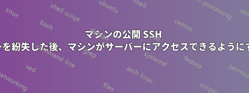 マシンの公開 SSH キーを紛失した後、マシンがサーバーにアクセスできるようにする