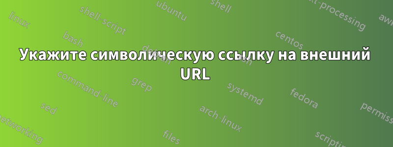 Укажите символическую ссылку на внешний URL