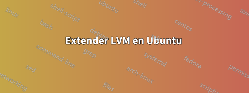 Extender LVM en Ubuntu