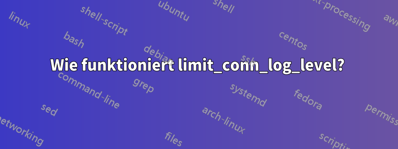 Wie funktioniert limit_conn_log_level?