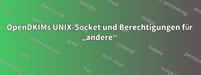 OpenDKIMs UNIX-Socket und Berechtigungen für „andere“