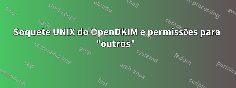 Soquete UNIX do OpenDKIM e permissões para "outros"