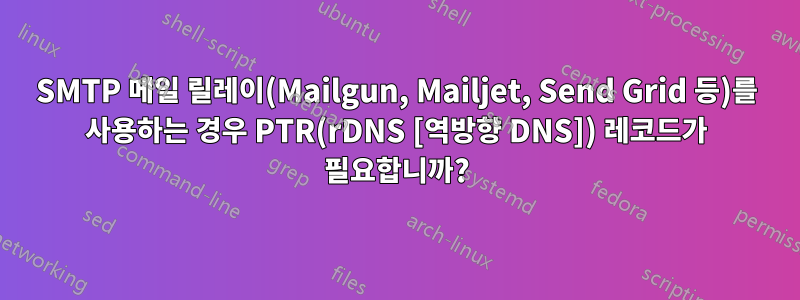 SMTP 메일 릴레이(Mailgun, Mailjet, Send Grid 등)를 사용하는 경우 PTR(rDNS [역방향 DNS]) 레코드가 필요합니까?