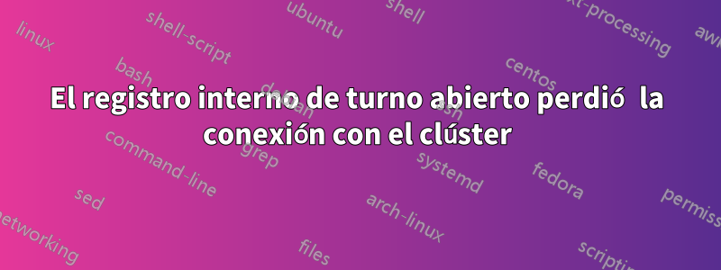 El registro interno de turno abierto perdió la conexión con el clúster