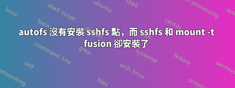 autofs 沒有安裝 sshfs 點，而 sshfs 和 mount -t fusion 卻安裝了