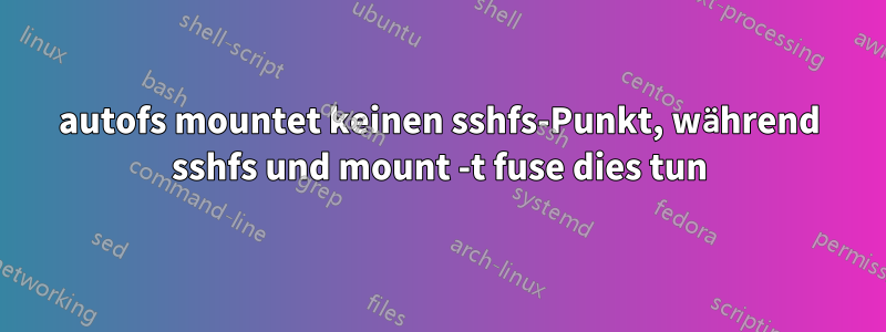 autofs mountet keinen sshfs-Punkt, während sshfs und mount -t fuse dies tun