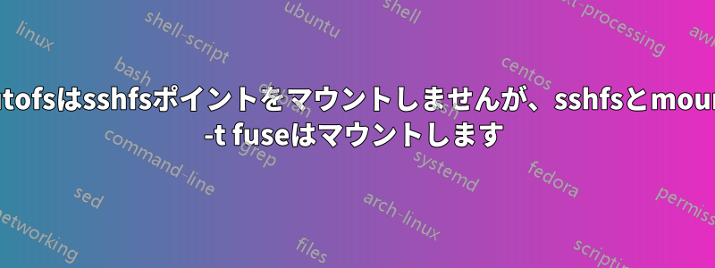 autofsはsshfsポイントをマウントしませんが、sshfsとmo​​unt -t fuseはマウントします