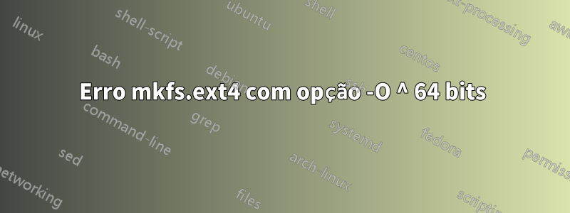 Erro mkfs.ext4 com opção -O ^ 64 bits