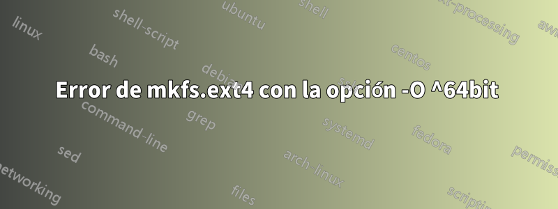 Error de mkfs.ext4 con la opción -O ^64bit