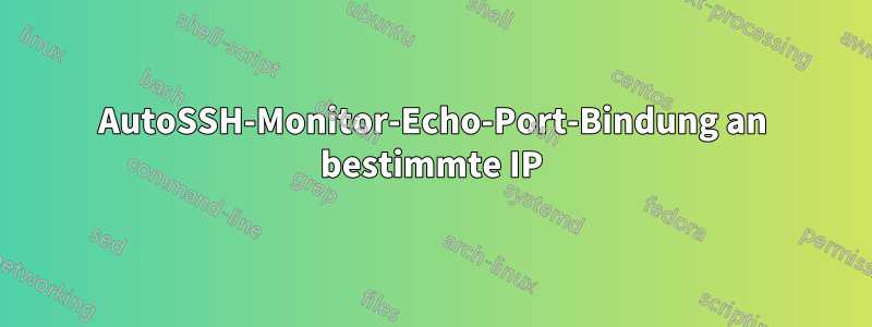 AutoSSH-Monitor-Echo-Port-Bindung an bestimmte IP