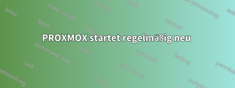 PROXMOX startet regelmäßig neu