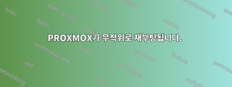 PROXMOX가 무작위로 재부팅됩니다.