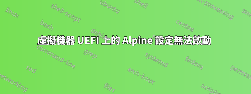 虛擬機器 UEFI 上的 Alpine 設定無法啟動