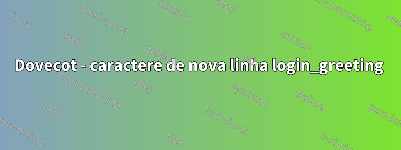 Dovecot - caractere de nova linha login_greeting