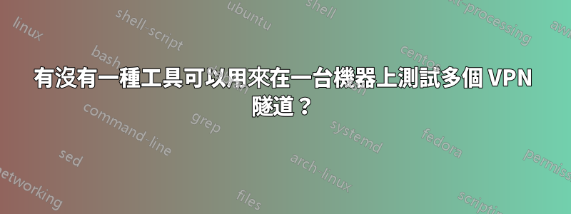 有沒有一種工具可以用來在一台機器上測試多個 VPN 隧道？