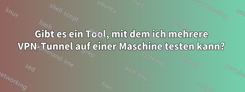 Gibt es ein Tool, mit dem ich mehrere VPN-Tunnel auf einer Maschine testen kann?