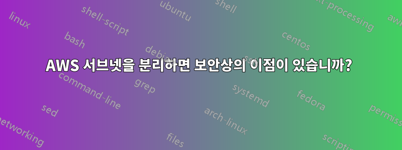 AWS 서브넷을 분리하면 보안상의 이점이 있습니까?