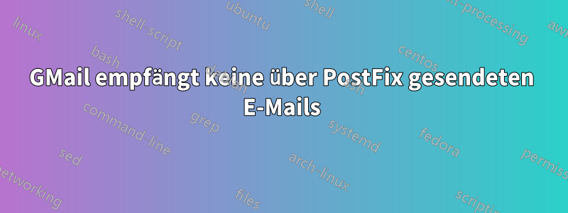 GMail empfängt keine über PostFix gesendeten E-Mails