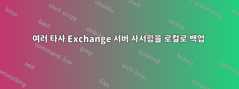 여러 타사 Exchange 서버 사서함을 로컬로 백업