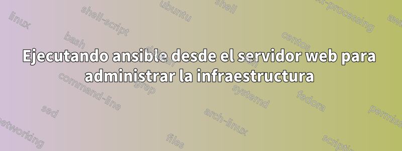 Ejecutando ansible desde el servidor web para administrar la infraestructura