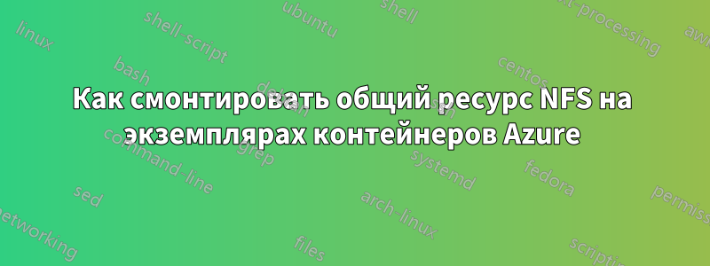 Как смонтировать общий ресурс NFS на экземплярах контейнеров Azure