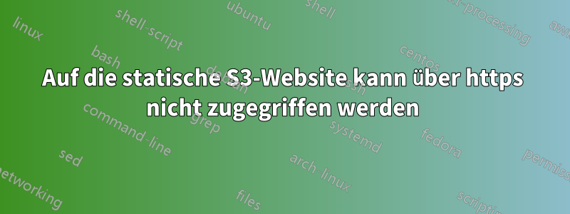 Auf die statische S3-Website kann über https nicht zugegriffen werden